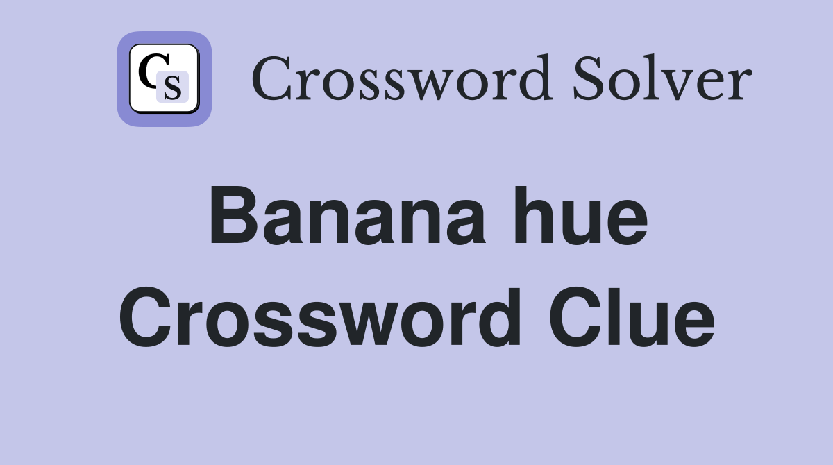 Banana hue Crossword Clue Answers Crossword Solver